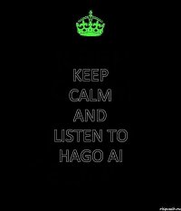 KEEP CALM and LISTEN TO Hago Ai