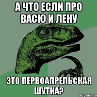 А что если про Васю и Лену Это первоапрельская шутка?