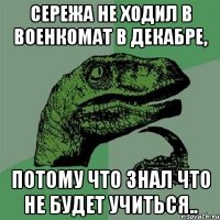 Сережа не ходил в военкомат в декабре, потому что знал что не будет учиться..