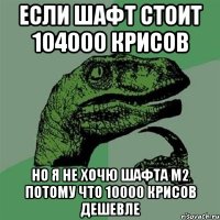 если шафт стоит 104000 крисов но я не хочю шафта м2 потому что 10000 крисов дешевле