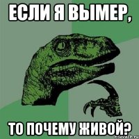 Если я вымер, То почему живой?