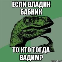 Если владик бабник то кто тогда вадим?