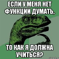 Если у меня нет функции думать, то как я должна учиться?