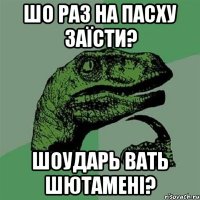 Шо раз на Пасху заїсти? Шоударь вать Шютамені?