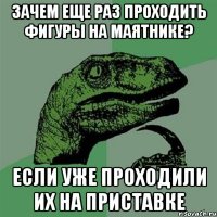 Зачем еще раз проходить фигуры на маятнике? Если уже проходили их на приставке