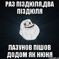 Раз піздюля,два піздюля лазунов пішов додом як нюня