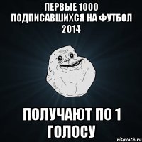 первые 1000 подписавшихся на ФУтбол 2014 Получают По 1 голосу