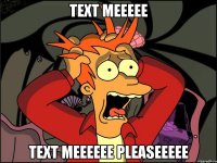 Text meeeee Text meeeeee pleaseeeee