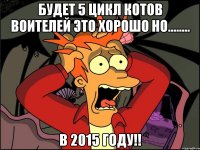 Будет 5 цикл котов воителей Это хорошо но........ В 2015 году!!