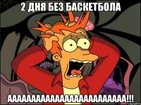 2 дня без баскетбола ААААААААААААААААААААААААА!!!