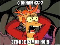 С окнами??? Это не возможно!!!