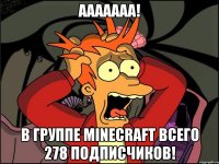 ААААААА! В группе Minecraft всего 278 подписчиков!