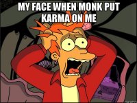 My face when monk put karma on me 