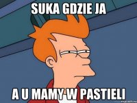 suka gdzie ja a u mamy w pastieli