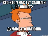 Кто это у нас тут зашел и не пишет? Думаю это Катюша Попова...