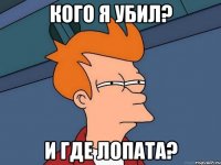 Кого я убил? И где лопата?