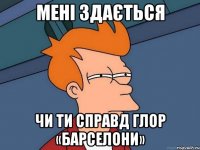 Мені здається чи ти справд глор «Барселони»