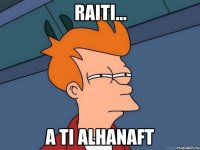 Raiti... a ti alhanaft