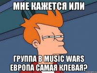 Мне кажется или группа в Music Wars Европа самая клевая?