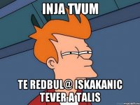 inja tvum te redbul@ iskakanic tever a talis