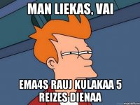 Man liekas, vai Ema4s rauj kulakaa 5 reizes dienaa