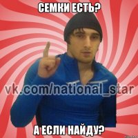 Семки есть? А если найду?