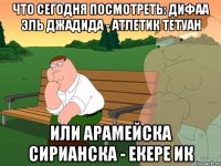 что сегодня посмотреть: Дифаа Эль Джадида - Атлетик Тетуан ИЛИ Арамейска Сирианска - Екере ИК