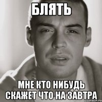 Блять мне кто нибудь скажет что на завтра