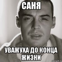 САНЯ УВАЖУХА ДО КОНЦА ЖИЗНИ