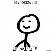 DEVOCHKA ELLI UPALA S KACHELI