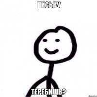 письку теребишь?