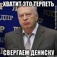 Хватит это терпеть Свергаем Дениску