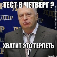 ТЕСТ В ЧЕТВЕРГ ? ХВАТИТ ЭТО ТЕРПЕТЬ !