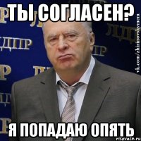 ты согласен? я попадаю опять