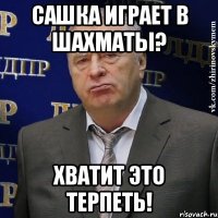 Сашка играет в шахматы? Хватит это терпеть!