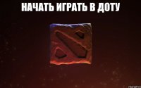 НАЧАТЬ ИГРАТЬ В ДОТУ 