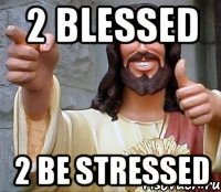 2 blessed 2 be stressed