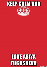 Keep calm and Love Asiya Tugusheva