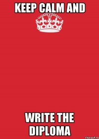 keep calm and write the diploma