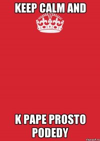 keep calm and k pape prosto podedy