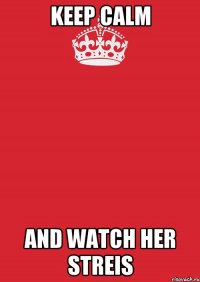 Keep calm And watch Her Streis