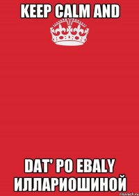 keep calm and dat' po ebaly Иллариошиной