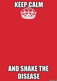 keep calm and shake the disease