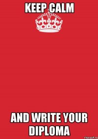 Keep Calm and Write Your Diploma