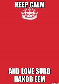 KEEP CALM and LOVE SURB HAKOB EEM