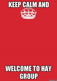 keep calm and welcome to hay group