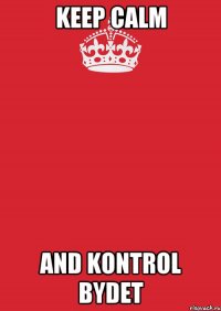 Keep calm and KONTROL BYDET