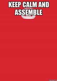 keep calm and assemble 