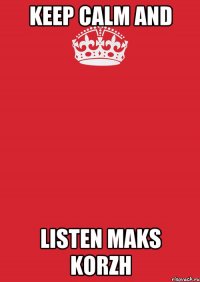 keep calm and listen Maks Korzh