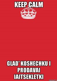 Keep calm Glad' koshechku i prodavai iaitsekletki